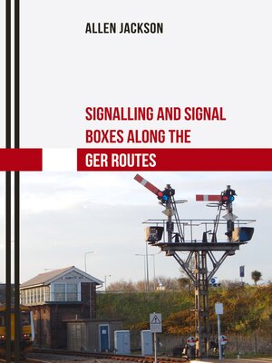 cover image of Signalling and Signal Boxes Along the GER Routes